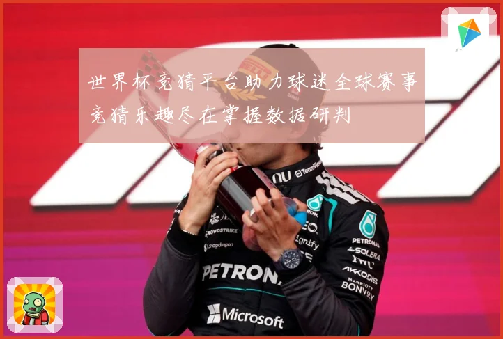 世界杯竞猜平台助力球迷全球赛事竞猜乐趣尽在掌握数据研判