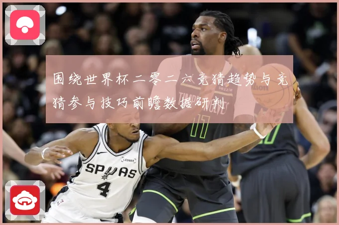 围绕世界杯二零二六竞猜趋势与竞猜参与技巧前瞻数据研判