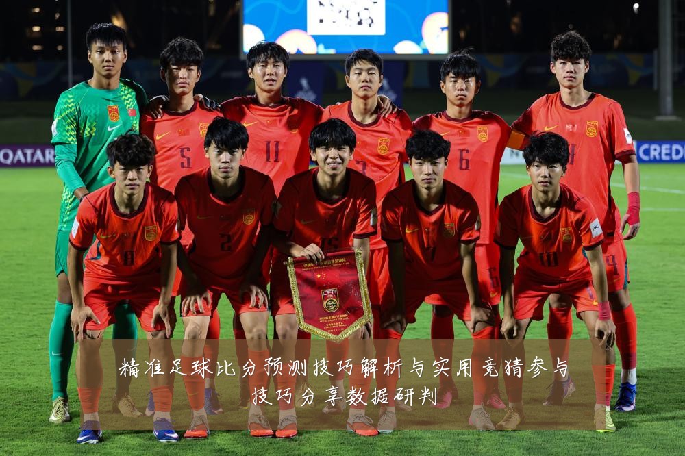 精准足球比分预测技巧解析与实用竞猜参与技巧分享数据研判