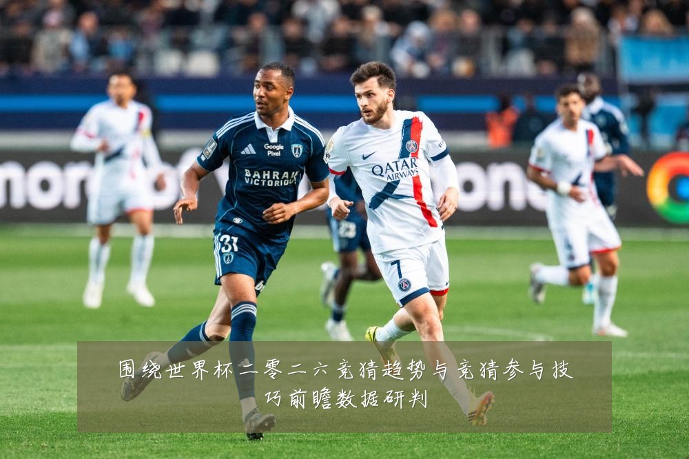 围绕世界杯二零二六竞猜趋势与竞猜参与技巧前瞻数据研判